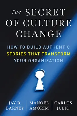 Il segreto del cambiamento culturale: Come costruire storie autentiche che trasformano l'organizzazione - The Secret of Culture Change: How to Build Authentic Stories That Transform Your Organization
