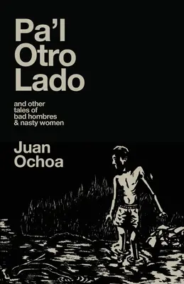 Pa'l Otro Lado: e altri racconti di uomini cattivi e donne cattive - Pa'l Otro Lado: and other tales of bad hombres & nasty women