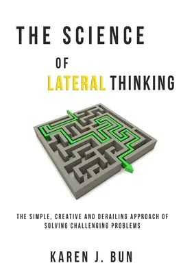 La scienza del pensiero laterale: L'approccio semplice, creativo e deragliante per risolvere i problemi più impegnativi - The Science Of Lateral Thinking: The Simple, Creative And Derailing Approach Of Solving Challenging Problems