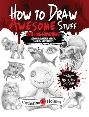 Come disegnare cose fantastiche: Creazioni da brivido: Guida al disegno per insegnanti e studenti - How to Draw Awesome Stuff: Chilling Creations: A Drawing Guide for Teachers and Students