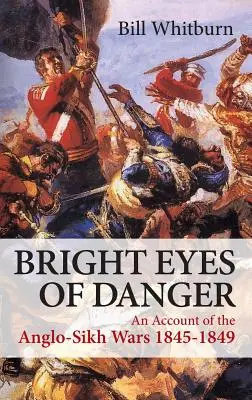 Occhi brillanti del pericolo - Un resoconto delle guerre anglo-sicule 1845-1849 - Bright Eyes of Danger - An Account of the Anglo-Sikh Wars 1845-1849