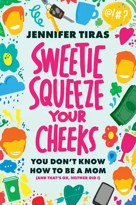 Tesoro... stringi le guance! Non sai fare la mamma (e va bene, nemmeno io) - Sweetie...Squeeze Your Cheeks!: You Don't Know How to Be a Mom (and That's Ok, Neither Did I)