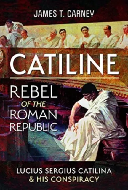 Catilina, ribelle della Repubblica romana: La vita e la cospirazione di Lucio Sergio Catilina - Catiline, Rebel of the Roman Republic: The Life and Conspiracy of Lucius Sergius Catilina