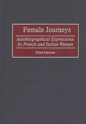 Viaggi al femminile: Espressioni autobiografiche di donne francesi e italiane - Female Journeys: Autobiographical Expressions by French and Italian Women