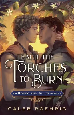 Insegna alle torce a bruciare: un remake di Romeo e Giulietta - Teach the Torches to Burn: A Romeo & Juliet Remix