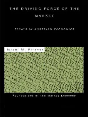 La forza motrice del mercato: Saggi di economia austriaca - The Driving Force of the Market: Essays in Austrian Economics