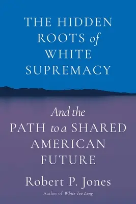 Le radici nascoste della supremazia bianca: E il cammino verso un futuro americano condiviso - The Hidden Roots of White Supremacy: And the Path to a Shared American Future