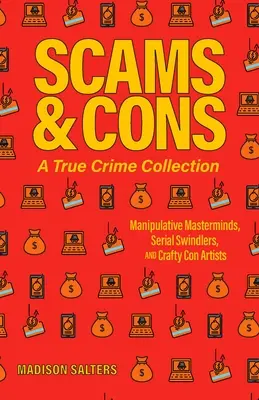 Truffe e truffe: una raccolta di veri crimini: Menti manipolatrici, truffatori seriali e astuti artisti della truffa (tra cui Anna Sorokin, Elizabeth Holmes), - Scams and Cons: A True Crime Collection: Manipulative Masterminds, Serial Swindlers, and Crafty Con Artists (Including Anna Sorokin, Elizabeth Holmes,