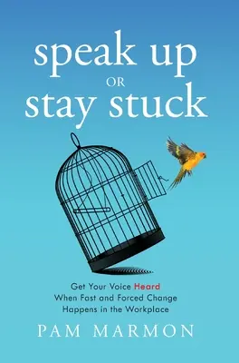 Alza la voce o rimani bloccato: Far sentire la propria voce quando il cambiamento sul posto di lavoro è rapido e forzato - Speak Up or Stay Stuck: Get Your Voice Heard When Fast and Forced Change Happens in the Workplace