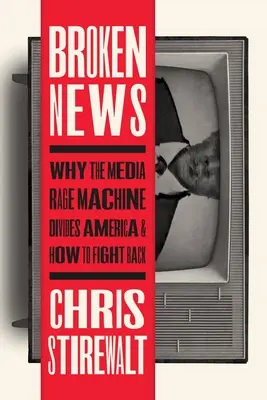 Notizie infrante: Perché la macchina della rabbia mediatica divide l'America e come reagire - Broken News: Why the Media Rage Machine Divides America and How to Fight Back