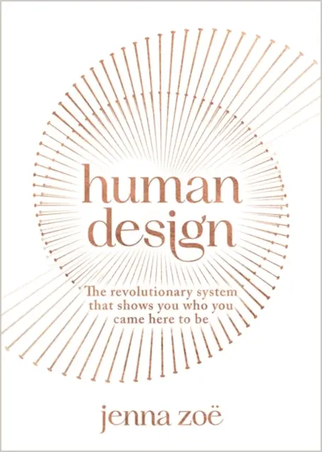 Human Design - Il sistema rivoluzionario che ti mostra chi sei venuto qui per essere - Human Design - The Revolutionary System That Shows You Who You Came Here to Be