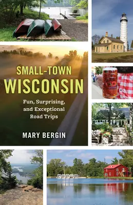 Il Wisconsin delle piccole città: Divertenti, sorprendenti ed eccezionali viaggi su strada - Small-Town Wisconsin: Fun, Surprising, and Exceptional Road Trips