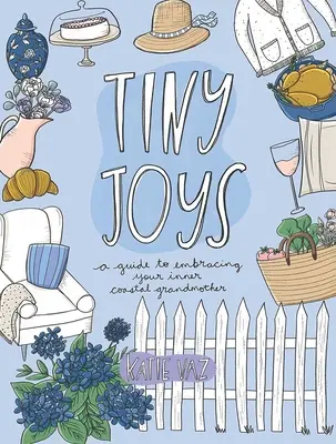 Piccole gioie: Una guida per abbracciare la nonna costiera che è in te - Tiny Joys: A Guide to Embracing Your Inner Coastal Grandmother