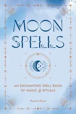 Incantesimi della Luna: Un incantevole libro di incantesimi e rituali - Moon Spells: An Enchanting Spell Book of Magic & Rituals