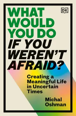 Cosa faresti se non avessi paura? Creare una vita significativa in tempi incerti - What Would You Do If You Weren't Afraid?: Creating a Meaningful Life in Uncertain Times