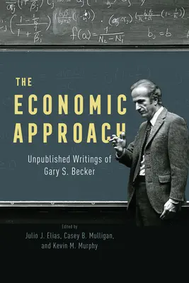 L'approccio economico: Scritti inediti di Gary S. Becker - The Economic Approach: Unpublished Writings of Gary S. Becker