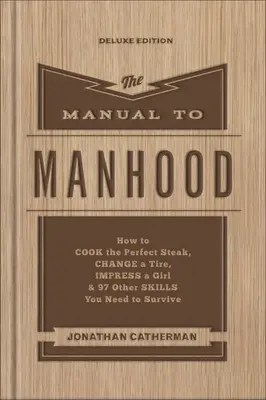 Il manuale della virilità: come cucinare la bistecca perfetta, cambiare una gomma, fare colpo su una ragazza e altre 97 abilità necessarie per sopravvivere - The Manual to Manhood: How to Cook the Perfect Steak, Change a Tire, Impress a Girl & 97 Other Skills You Need to Survive