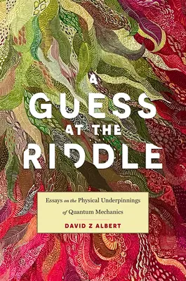 Indovinare l'enigma: Saggi sui fondamenti fisici della meccanica quantistica - A Guess at the Riddle: Essays on the Physical Underpinnings of Quantum Mechanics