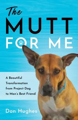Il bastardino per me: Una bella trasformazione da cane da progetto a migliore amico dell'uomo - The Mutt for Me: A Beautiful Transformation from Project Dog to Man's Best Friend