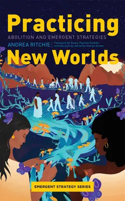 Praticare nuovi mondi: abolizione e strategie emergenti - Practicing New Worlds: Abolition and Emergent Strategies