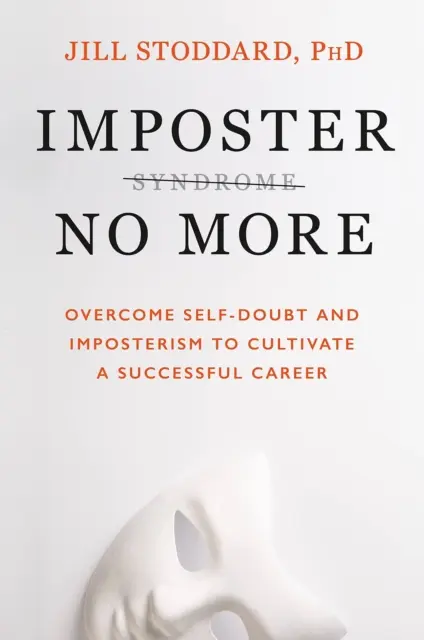 Imposter No More - Superare il dubbio su se stessi e l'imposterismo per coltivare una carriera di successo - Imposter No More - Overcome Self-doubt and Imposterism to Cultivate a Successful Career