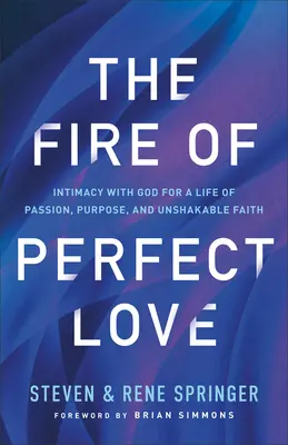 Il fuoco dell'amore perfetto: L'intimità con Dio per una vita di passione, scopo e fede incrollabile - The Fire of Perfect Love: Intimacy with God for a Life of Passion, Purpose, and Unshakable Faith