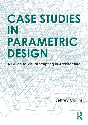 Casi di studio nella progettazione parametrica: Guida al Visual Scripting in Architettura - Case Studies in Parametric Design: A Guide to Visual Scripting in Architecture