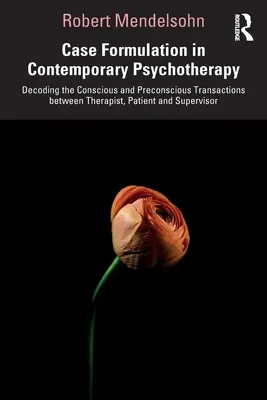 La formulazione del caso nella psicoterapia contemporanea: Decodificare le transazioni consce e preconsce tra terapeuta, paziente e supervisore - Case Formulation in Contemporary Psychotherapy: Decoding the Conscious and Preconscious Transactions Between Therapist, Patient and Supervisor
