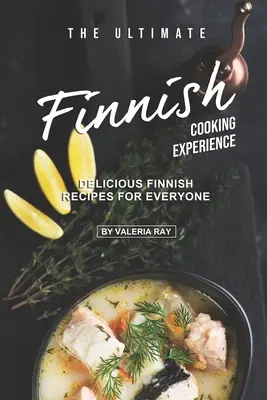 L'esperienza culinaria finlandese definitiva: Deliziose ricette finlandesi per tutti - The Ultimate Finnish Cooking Experience: Delicious Finnish Recipes for Everyone
