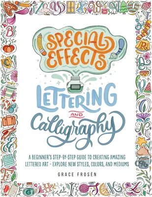 Lettering e calligrafia ad effetti speciali: Una guida passo-passo per principianti alla creazione di un'arte letteraria sorprendente - Esplorare nuovi stili, colori e medium - Special Effects Lettering and Calligraphy: A Beginner's Step-By-Step Guide to Creating Amazing Lettered Art - Explore New Styles, Colors, and Mediums