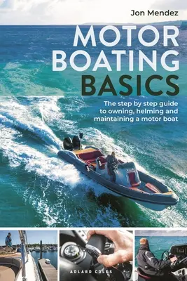 Fondamenti di nautica a motore: Guida passo-passo al possesso, alla conduzione e alla manutenzione di una barca a motore - Motor Boating Basics: The Step-By-Step Guide to Owning, Helming and Maintaining a Motor Boat