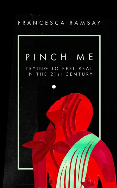 Pinch Me - Cercare di sentirsi reali nel 21° secolo - Pinch Me - Trying to Feel Real in the 21st Century