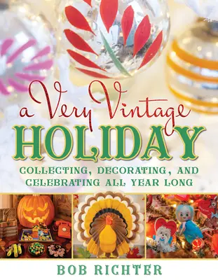 Un Natale molto vintage: Collezionare, decorare e festeggiare tutto l'anno - A Very Vintage Holiday: Collecting, Decorating, and Celebrating All Year Long
