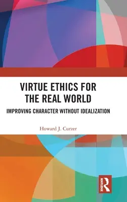 Etica delle virtù per il mondo reale: Migliorare il carattere senza idealizzare - Virtue Ethics for the Real World: Improving Character without Idealization