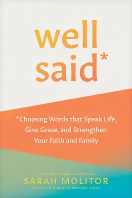 Ben detto: Scegliere le parole che parlano di vita, danno grazia e rafforzano la fede e la famiglia - Well Said: Choosing Words That Speak Life, Give Grace, and Strengthen Your Faith and Family