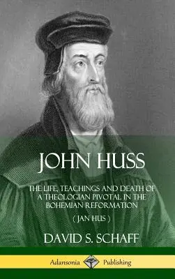 Giovanni Huss: La vita, gli insegnamenti e la morte di un teologo centrale nella Riforma boema (Jan Hus) (Copertina rigida) - John Huss: The Life, Teachings and Death of a Theologian Pivotal in the Bohemian Reformation (Jan Hus) (Hardcover)