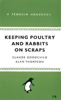 Allevare pollame e conigli con gli scarti - Un manuale Penguin - Keeping Poultry and Rabbits on Scraps - A Penguin Handbook