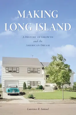 Creare Long Island: Una storia di crescita e sogno americano - Making Long Island: A History of Growth and the American Dream