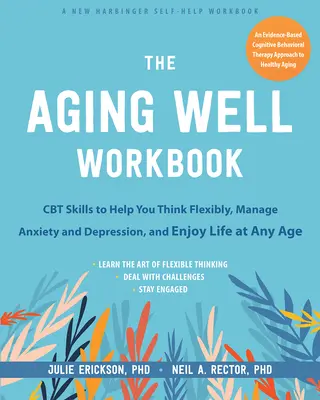 Il libro di lavoro Invecchiare bene per l'ansia e la depressione: Abilità CBT per aiutarvi a pensare in modo flessibile e a trarre il meglio dalla vita a qualsiasi età - The Aging Well Workbook for Anxiety and Depression: CBT Skills to Help You Think Flexibly and Make the Most of Life at Any Age