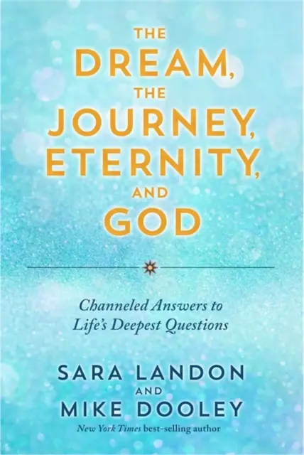 Il sogno, il viaggio, l'eternità e Dio - Risposte canalizzate alle domande più profonde della vita - Dream, the Journey, Eternity, and God - Channeled Answers to Life's Deepest Questions
