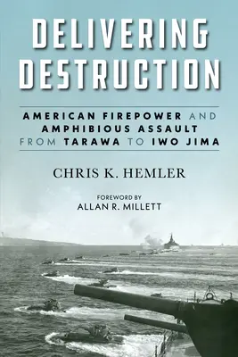 Consegnare la distruzione: Potenza di fuoco americana e assalto anfibio da Tarawa a Iwo Jima - Delivering Destruction: American Firepower and Amphibious Assault from Tarawa to Iwo Jima