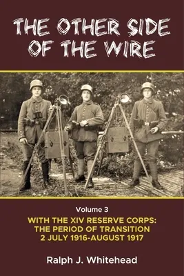 L'altra parte del filo Volume 3: Con il XIV Corpo di riserva: Il periodo di transizione 2 luglio 1916 - agosto 1917 - Other Side of the Wire Volume 3: With the XIV Reserve Corps: The Period of Transition 2 July 1916 - August 1917