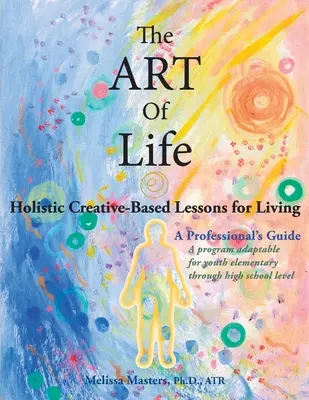 L'arte della vita: lezioni olistiche basate sulla creatività per vivere - The ART of Life: Holistic Creative-Based Lessons For Living