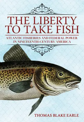 La libertà di pescare: Pesca atlantica e potere federale nell'America del XIX secolo - The Liberty to Take Fish: Atlantic Fisheries and Federal Power in Nineteenth-Century America