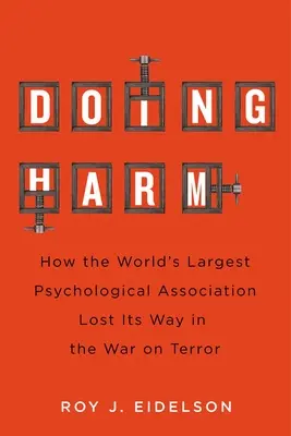 Fare del male: come la più grande associazione psicologica del mondo ha perso la sua strada nella guerra al terrorismo - Doing Harm: How the World's Largest Psychological Association Lost Its Way in the War on Terror