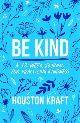 Sii gentile: Un diario di 52 settimane per praticare la gentilezza - Be Kind: A 52-Week Journal for Practicing Kindness