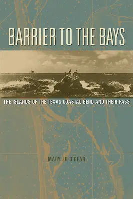 Barriera delle baie: Le isole dell'ansa costiera e il loro passaggiovolume 35 - Barrier to the Bays: The Islands of the Coastal Bend and Their Passvolume 35