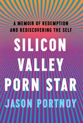 La pornostar della Silicon Valley: Un libro di memorie sulla redenzione e la riscoperta del sé - Silicon Valley Porn Star: A Memoir of Redemption and Rediscovering the Self