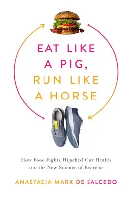 Mangiare come un maiale, correre come un cavallo: come le lotte alimentari hanno dirottato la nostra salute e la nuova scienza dell'esercizio fisico - Eat Like a Pig, Run Like a Horse: How Food Fights Hijacked Our Health and the New Science of Exercise