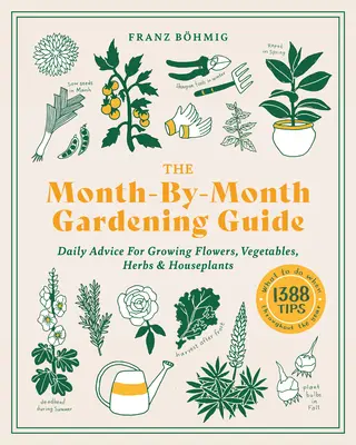 La guida al giardinaggio mese per mese: Consigli quotidiani per la coltivazione di fiori, ortaggi, erbe e piante da appartamento - The Month-By-Month Gardening Guide: Daily Advice for Growing Flowers, Vegetables, Herbs, and Houseplants